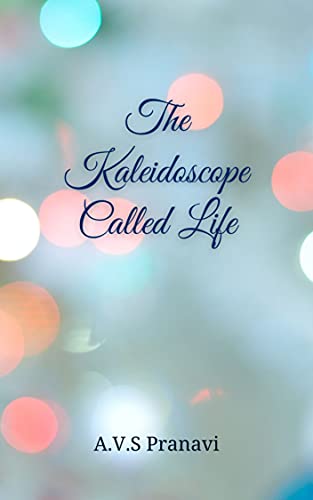 The Kaleidoscope Called Life by A.V.S&nbsp;Pranavi